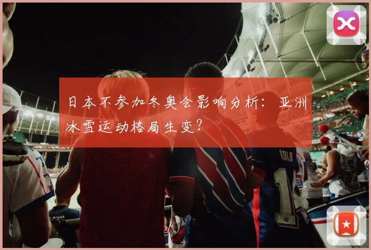 日本不参加冬奥会影响分析：亚洲冰雪运动格局生变？