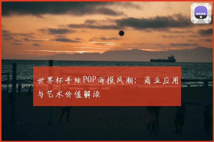世界杯手绘POP海报风潮:商业应用与艺术价值解读