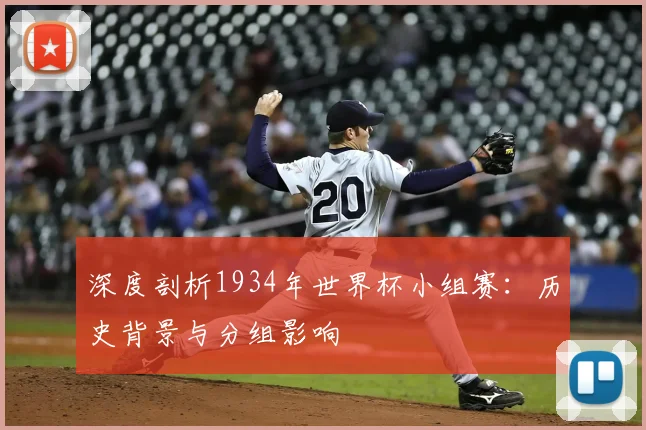 深度剖析1934年世界杯小组赛：历史背景与分组影响